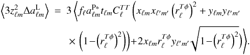 \appendix \setcounter{section}{1} \begin{eqnarray} \left\langle 3 z_{\ell m}^2 \Delta a^{\rm L}_{\ell m}\right\rangle&=& 3\left\langle f_\ell a_{\ell m}^{\rm P*} t_{\ell m} C_\ell^{TT}\left(x_{\ell m} x_{\ell' m'}\left(r_\ell^{T\phi}\right)^2 + y_{\ell m}y_{\ell' m'} \right. \right.\nonumber\\ &&\left.\left.\times\,\left(1\!-\!\left(r_\ell^{T\phi}\right)^2\right)\right) \!+\!2 x_{\ell m}r_\ell^{T\phi} y_{\ell' m'}\!\sqrt{1\!-\!\left(r_\ell^{T\phi}\right)^2}\Big) \right\rangle\!. \end{eqnarray}