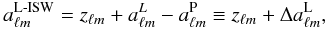 \begin{equation} a^{\rm L{\text -}ISW}_{\ell m}=z_{\ell m} + a^L_{\ell m} - a^{\rm P}_{\ell m} \equiv z_{\ell m} + \Delta a^{\rm L}_{\ell m}, \label{eq:ISWalm} \end{equation}
