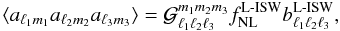 \begin{equation} \langle a_{\ell_1m_1}a_{\ell_2m_2}a_{\ell_3m_3}\rangle={\cal G}_{\ell_1\ell_2\ell_3}^{m_1m_2m_3} f_{\rm NL}^{\rm L{\text -}ISW} b_{\ell_1\ell_2\ell_3}^{\rm L{\text -}ISW}, \end{equation}