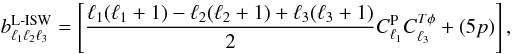 \begin{equation} b_{\ell_1\ell_2\ell_3}^{\rm L{\text -}ISW} = \left[ \frac{\ell_1(\ell_1+1)-\ell_2(\ell_2+1)+\ell_3(\ell_3+1)}2C_{\ell_1}^{\rm P} C^{T \phi}_{\ell_3} +(5p)\right], \label{eq:ISW} \end{equation}
