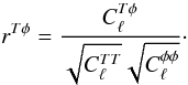 \begin{equation} \label{eq:r} r^{T\phi}=\frac{ C^{T \phi}_\ell}{ \sqrt{C_\ell^{TT}} \sqrt{C_\ell^{\phi \phi}} }\cdot \end{equation}