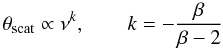 \begin{equation} \theta_\mathrm{scat}\propto\nu^{k}, \qquad k=-\frac{\beta}{\beta-2} \label{eq:scat} \end{equation}