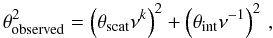 \begin{equation} \theta^2_\mathrm{observed} = \left(\theta_\mathrm{scat}\nu^k\right)^2 + \left(\theta_\mathrm{int}\nu^{-1}\right)^2\,, \label{r:size_vs_freq} \end{equation}