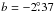 \hbox{$b=-2\fdg37$}