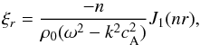 \begin{eqnarray*} \xi_r=\frac{-n}{\rho_0(\omega^2-k^2c_{\mathrm{A}}^2)}J_1(n r), \end{eqnarray*}