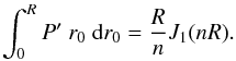 \begin{eqnarray*} \int_0^R P'\ r_0\ {\rm d}r_0 = \frac{R}{n}J_1(n R). \end{eqnarray*}