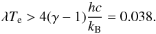 \begin{equation} \lambda T_\mathrm{e} > 4(\gamma-1)\frac{h c}{k_{\mathrm{B}}} = 0.038. \end{equation}