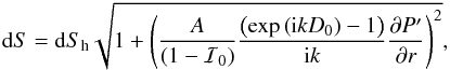 \appendix \setcounter{section}{1} \begin{eqnarray*} {\rm d}S={\rm d}S_\mathrm{h}\sqrt{1+\left(\frac{A}{(1-\mathcal{I}_0)}\frac{\left(\exp\left({\rm i}kD_0\right)-1\right)}{{\rm i}k}\frac{\partial P'}{\partial r}\right)^2}, \end{eqnarray*}