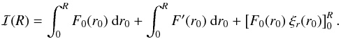\begin{eqnarray*} \mathcal{I}(R)=\int_0^{R} F_0(r_0)\ {\rm d}r_0+\int_0^{R} F'(r_0)\ {\rm d}r_0+\left[F_0(r_0)\ \xi_r(r_0)\right]_0^R. \end{eqnarray*}
