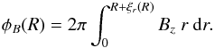 \begin{eqnarray*} \phi_B(R)=2\pi\int_0^{R+\xi_r(R)} B_z\ r\ {\rm d}r. \end{eqnarray*}
