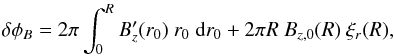 \begin{eqnarray*} \delta\phi_B=2\pi\int_0^{R} B_z'(r_0)\ r_0\ {\rm d}r_0+2\pi R\ B_{z,0}(R)\ \xi_r(R), \end{eqnarray*}