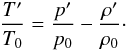 \begin{eqnarray*} \frac{T'}{T_0} = \frac{p'}{p_0} - \frac{\rho'}{\rho_0}\cdot \end{eqnarray*}