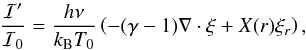 \begin{equation} \label{eq:I_prime} \frac{\mathcal{I}'}{\mathcal{I}_0}=\frac{h \nu}{k_{\mathrm{B}} T_0}\left(-(\gamma-1)\nabla\cdot\vec{\xi}+X(r)\xi_r\right), \end{equation}