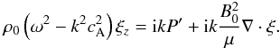 \begin{eqnarray*} \rho_{0}\left(\omega^2-k^2c_{\mathrm{A}}^2\right)\xi_z = {\rm i}kP' + {\rm i}k\frac{B_{0}^2}{\mu}\nabla\cdot\vec{\xi}. \end{eqnarray*}