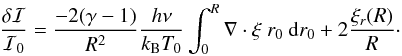 \begin{eqnarray*} \frac{\delta\mathcal{I}}{\mathcal{I}_0}=\frac{-2(\gamma-1)}{R^2}\frac{h \nu}{k_{\mathrm{B}} T_0}\int_0^{R} \nabla\cdot\vec{\xi}\ r_0\ {\rm d}r_0+2\frac{\xi_r(R)}{R}\cdot \end{eqnarray*}