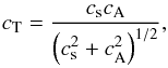 \begin{eqnarray*} c_{\mathrm{T}}=\frac{c_{\mathrm{s}}c_{\mathrm{A}}}{\left(c_{\mathrm{s}}^2+c_{\mathrm{A}}^2\right)^{1/2}}, \end{eqnarray*}