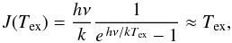 Mathematical equation: \begin{equation} J(T_\mathrm{ex}) = \frac{h \nu}{k} \frac{1}{e^{\,h\nu/kT_\mathrm{ex}}-1} \approx T_\mathrm{ex}, \end{equation}