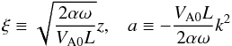 \begin{equation} \xi \equiv \sqrt{{2\alpha \omega}\over {V_{\rm A0}L}}z, \hspace{3mm} a \equiv -{{V_{\rm A0} L}\over {2\alpha \omega}}k^2 \label{eq:xi-a} \end{equation}