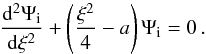 \begin{equation} {{{\rm d}^2 \Psi_{\rm i}}\over {{\rm d} \xi^2}} + \left({\xi^2\over 4}-a \right)\Psi_{\rm i} = 0\,. \label{eq:weber} \end{equation}