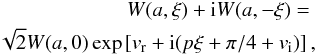 \begin{eqnarray} \nonumber W(a,\xi)+{\rm i} W(a,-\xi)= \\ \sqrt{2}W(a,0)\exp{[v_{\rm r} + {\rm i}(p \xi + {\pi/4} +v_{\rm i})]}\, , \label{eq:expand} \end{eqnarray}