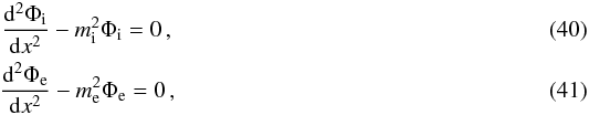 \begin{eqnarray} {{{\rm d}^2 \Phi_{\rm i}}\over {{\rm d} x^2}} - m^2_{\rm i} \Phi_{\rm i}=0\, , \label{eq:Psi1} \\ {{{\rm d}^2 \Phi_{\rm e}}\over {{\rm d} x^2}} - m^2_{\rm e} \Phi_{\rm e}=0\, , \label{eq:Phi1} \end{eqnarray}