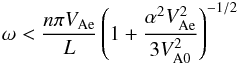\begin{eqnarray} \omega < {{n\pi V_{\rm Ae}}\over {L}}\left ({1+{{\alpha^2 V^2_{\rm Ae}}\over {3V^2_{\rm A0}}}}\right )^{-1/2} \label{eq:cutoffe} \end{eqnarray}