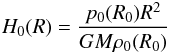 \appendix \setcounter{section}{1} \begin{eqnarray} H_0(R)= {{p_0(R_0)R^2}\over {GM \rho_0(R_0)}} \label{eq:H} \end{eqnarray}