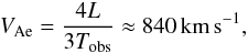 \begin{eqnarray} V_{\rm Ae}={{4L}\over {3T_{\rm obs}}}\approx 840 \, {\rm km}\,{\rm s}^{-1}, \end{eqnarray}