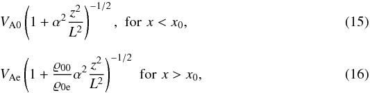\begin{eqnarray} \label{eq:rhoi} &&{V}_{\rm A0}\left (1+ {\alpha^2}{z^2\over L^2}\right )^{-1/2},\,\, {\rm for}\,\, x<x_0, \\[2mm] \label{eq:rhoe} &&{V}_{\rm Ae}\left (1+ {{\varrho}_{\rm 00}\over \varrho_{\rm 0e}}{\alpha^2}{z^2\over L^2}\right )^{-1/2}\, \, {\rm for}\,\, x>x_0, \end{eqnarray}
