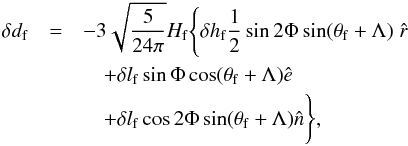 \begin{eqnarray} \label{diu_ren_f} \delta{d_{\rm f}}&=&-3\sqrt{\frac{5}{24\pi}}H_{\rm f} \Bigg\{ \delta{h_{\rm f}}\frac{1}{2}\sin2\Phi\sin(\theta_{\rm f}+\Lambda)\;\hat{r} \nonumber \\ &&\quad+ \delta{l_{\rm f}}\sin\Phi\cos(\theta_{\rm f}+\Lambda)\hat{e} \nonumber \\ &&\quad + \delta{l_{\rm f}}\cos2\Phi\sin(\theta_{\rm f}+\Lambda)\hat{n} \Bigg\}, \end{eqnarray}