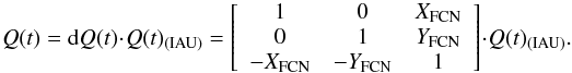 \begin{equation} \label{Qwithfcn} Q(t)= {\rm d}Q(t) \cdot Q(t)_{(\rm IAU)} = \left[ \begin{array}{ccc} 1 & 0 & X_{\rm FCN}\\ 0 & 1 & Y_{\rm FCN}\\ -X_{\rm FCN} & -Y_{\rm FCN} & 1 \end{array} \right] \cdot Q(t)_{(\rm IAU)}. \end{equation}