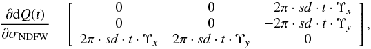 \begin{equation} \label{pd_Qwithfcn} \frac{\partial {\rm d}Q(t)}{\partial \sigma_{\rm NDFW}}= \left[ \begin{array}{ccc} 0 & 0 & -2\pi\cdot sd \cdot t \cdot \Upsilon_{x} \\ 0 & 0 & -2\pi\cdot sd \cdot t \cdot \Upsilon_{y}\\ 2\pi\cdot sd \cdot t \cdot \Upsilon_{x} & 2\pi \cdot sd\cdot t \cdot \Upsilon_{y} & 0 \end{array} \right], \end{equation}
