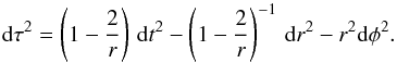 \begin{equation} {\rm d}\tau^2 = \left(1-\frac{2}{r}\right)\,{\rm d}t^2 - \left(1-\frac{2}{r}\right)^{-1}\,{\rm d}r^2 - r^2 {\rm d}\phi^2. \label{metric} \end{equation}