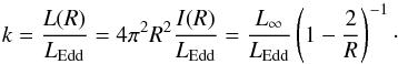 \begin{equation} k = \frac{L(R)}{L_{\rm Edd}} = 4\pi^2 R^2 \frac{I(R)}{L_{\rm Edd}} =\frac{L_\infty}{L_{\rm Edd}}\left(1-\frac{2}{R}\right)^{-1}\cdot \label{klum} \end{equation}