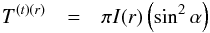 \appendix \setcounter{section}{1} \begin{eqnarray} T^{(t)(r)} & =&\pi I(r)\left(\sin^{2}\alpha\right) \end{eqnarray}