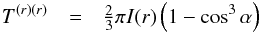 \appendix \setcounter{section}{1} \begin{eqnarray} T^{(r)(r)} & =&{\textstyle \frac{2}{3}}\pi I(r)\left(1-\cos^{3}\alpha\right) \end{eqnarray}