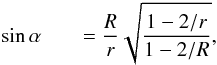 \appendix \setcounter{section}{1} \begin{eqnarray} \sin\alpha && =\frac{R}{r}\sqrt{\frac{1-2/r}{1-2/R}}, \end{eqnarray}