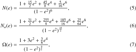 \begin{eqnarray} N(e) &=& \frac{1+\frac{15}{2}e^2+\frac{45}{8}e^4+\frac{5}{16}e^6}{(1-e^{2})^{6}},\\[1.5mm] N_a(e) &=& \frac{1+\frac{31}{2}e^2+\frac{255}{8}e^4 + \frac{185}{16}e^6 + \frac{25}{64}e^8}{(1-e^{2})^\frac{15}{2}},\\[1.5mm] \Omega(e) &=& \frac{1+3e^2+\frac{3}{8}e^4}{(1-e^{2})^\frac{9}{2}}, \end{eqnarray}