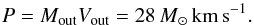 Mathematical equation: \begin{equation} P=M_{\rm out}V_{\rm out}= 28 {\, M}_\odot {\rm \,km\,s}^{-1}. \end{equation}