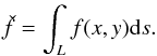 Mathematical equation: \begin{eqnarray} \check{f} = \int_Lf(x,y){\rm d}s. \end{eqnarray}
