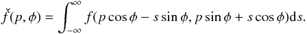 Mathematical equation: \begin{eqnarray} \label{eq:radon} \check{f}(p,\phi) = \int_{-\infty}^{\infty}f(p\cos\phi - s\sin\phi, p\sin\phi + s\cos\phi){\rm d}s. \end{eqnarray}