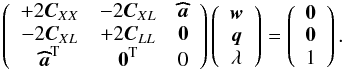 Mathematical equation: \begin{equation} \label{eq:solution2} \left( \begin{array}{ccc} +2 \Cb_{XX} & -2 \Cb_{XL} & \ahb \\ -2 \Cb_{XL} & +2 \Cb_{LL} & \zerob \\ \ahb^{\rm T} & \zerob^{\rm T} & 0 \end{array} \right) \left( \begin{array}{c} \wb \\ \qb \\ \lambda \end{array} \right) = \left( \begin{array}{c} \zerob \\ \zerob \\ 1 \end{array} \right). \end{equation}