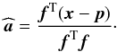 Mathematical equation: \appendix \setcounter{section}{1} \begin{equation} \widehat{\boldsymbol{a}}= \frac{\fb^{\rm T} (\xb - \pb) }{\fb^{\rm T} \fb}\cdot \label{eq:estaa} \end{equation}