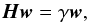 Mathematical equation: \begin{equation} \label{eq:sol3a} \Hb \wb = \gamma \wb, \end{equation}