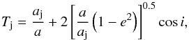Mathematical equation: \begin{equation} T_{\rm j}=\frac{a_{\rm j}}{a}+2\left[\frac{a}{a_{\rm j}}\left(1-e^{2}\right)\right]^{0.5}\cos i, \end{equation}