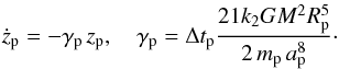 Mathematical equation: \begin{equation} \dot z_{\rm p} = - \gamma_{\rm p} \, z_{\rm p} , \quad \gamma_{\rm p} = \Delta t_{\rm p} \frac{21 k_2 G M^2 R_{\rm p}^5}{2 \, {m}_{\rm p} \,a_{\rm p}^8} \cdot \label{eq.mar} \end{equation}