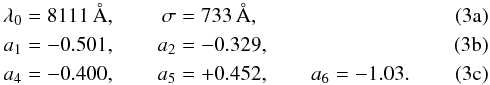 Mathematical equation: % subequation 1665 0 \begin{align} \lambda_0&=8111\,\AA,&\sigma&=733\,\AA,\\ a_1&=-0.501,&a_2&=-0.329,\\ a_4&=-0.400,&a_5&=+0.452,&a_6&=-1.03. \end{align}