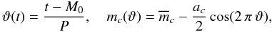 Mathematical equation: \begin{equation} \label{var} \vartheta(t)=\frac{t-M_0}{P}, \quad m_c(\vartheta)=\overline{m}_c -\frac{a_c}{2} \cos(2\,\pi\,\vartheta), \end{equation}