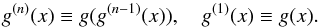 Mathematical equation: \begin{equation} g^{(n)}(x)\equiv g(g^{(n-1)}(x)),\quad g^{(1)}(x)\equiv g(x). \end{equation}