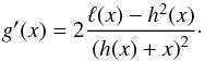 Mathematical equation: \begin{equation} g'(x)=2\frac{\ell(x)-h^2(x)}{\left(h(x)+x\right)^2}\cdot \label{gDerivByL} \end{equation}